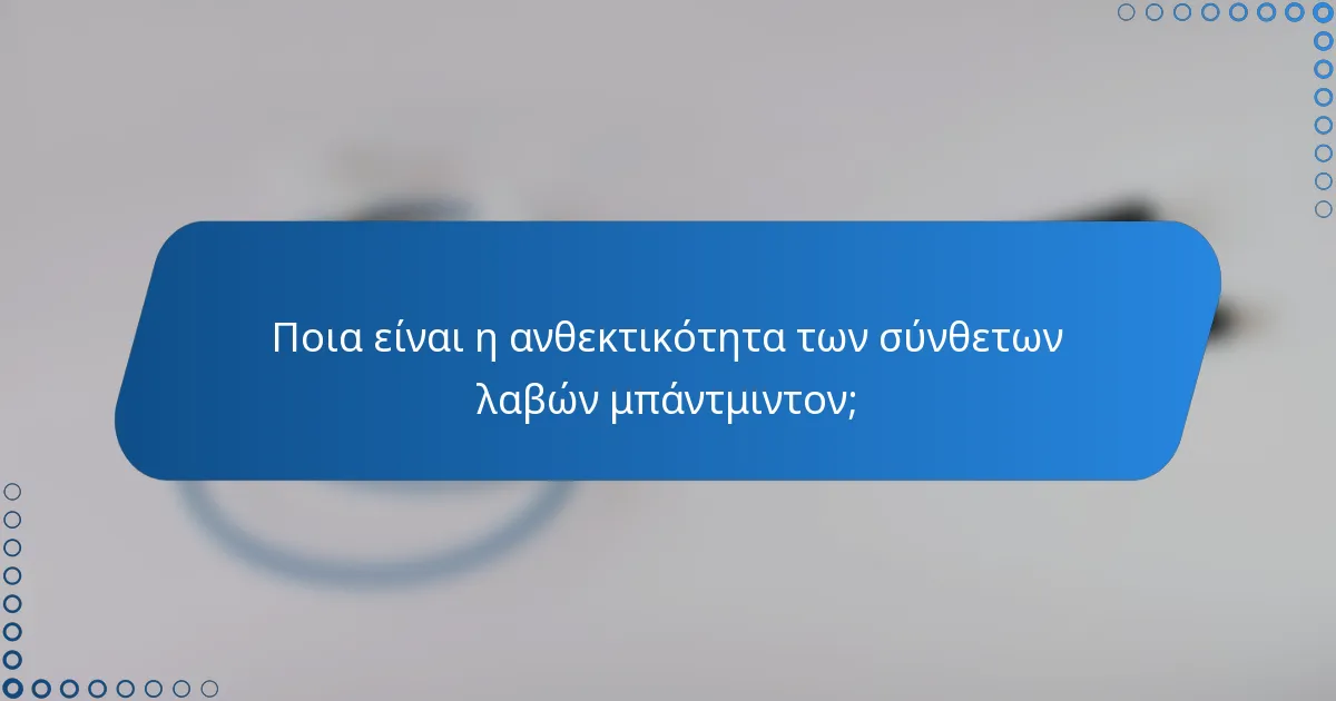 Ποια είναι η ανθεκτικότητα των σύνθετων λαβών μπάντμιντον;