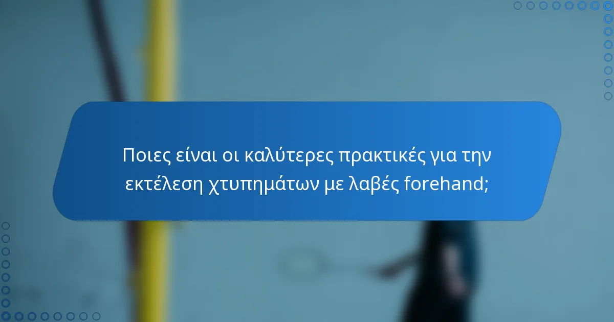 Ποιες είναι οι καλύτερες πρακτικές για την εκτέλεση χτυπημάτων με λαβές forehand;