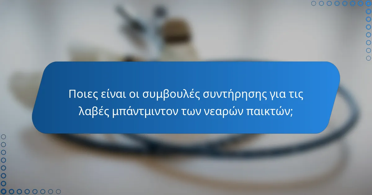 Ποιες είναι οι συμβουλές συντήρησης για τις λαβές μπάντμιντον των νεαρών παικτών;