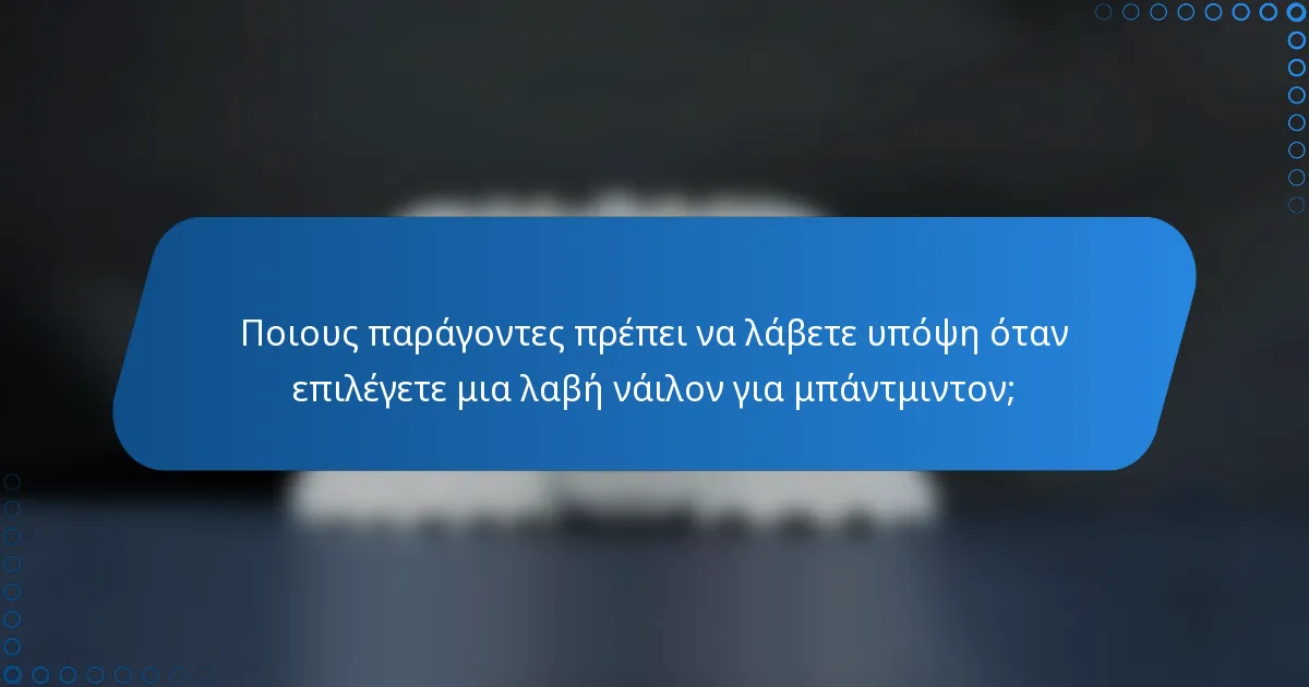 Ποιους παράγοντες πρέπει να λάβετε υπόψη όταν επιλέγετε μια λαβή νάιλον για μπάντμιντον;