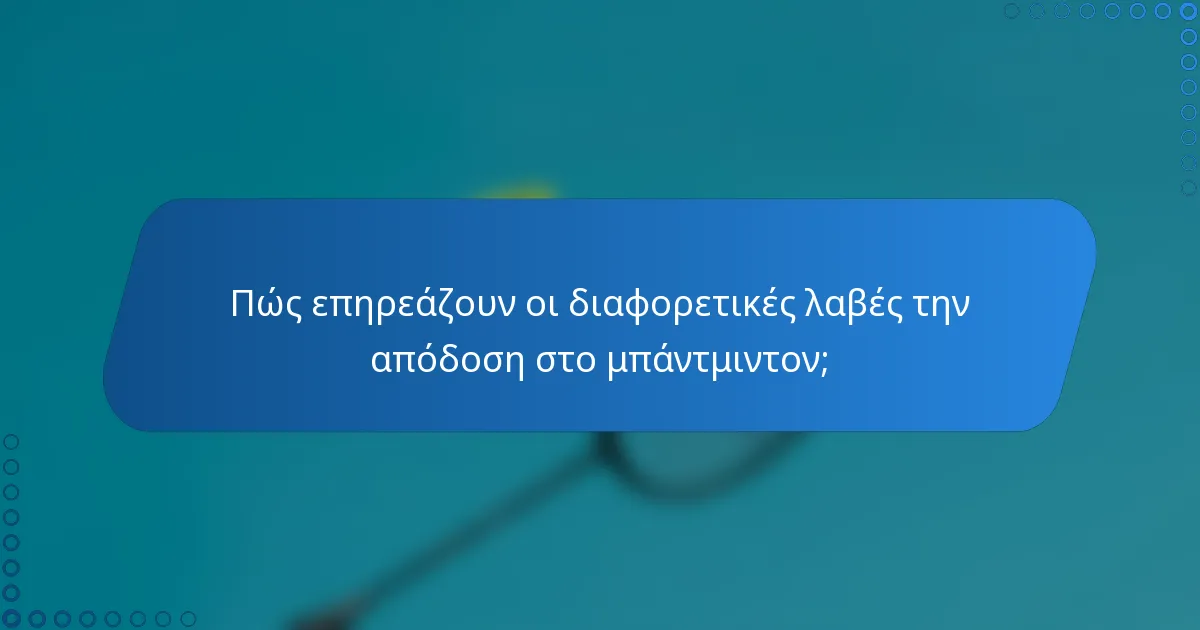 Πώς επηρεάζουν οι διαφορετικές λαβές την απόδοση στο μπάντμιντον;