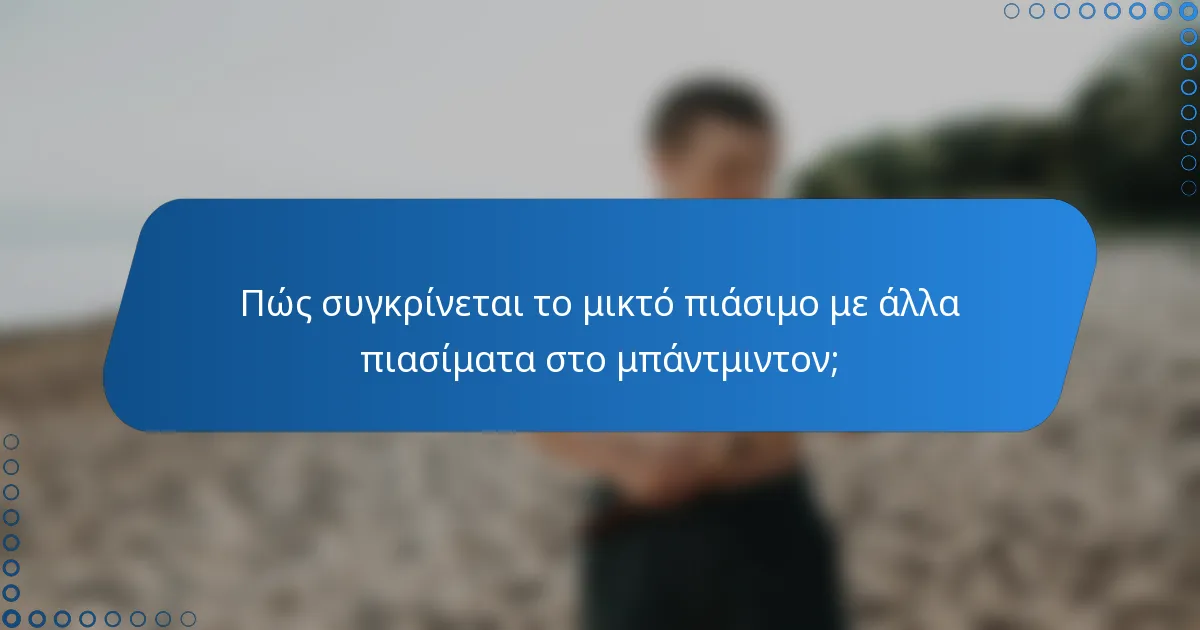 Πώς συγκρίνεται το μικτό πιάσιμο με άλλα πιασίματα στο μπάντμιντον;